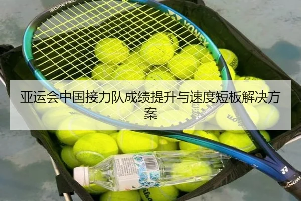 亚运会中国接力队成绩提升与速度短板解决方案
